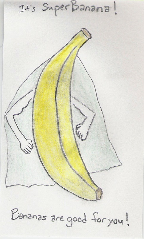 It's Super Banana! [picture of banana with beefy arms and a cape] Bananas are good for you!