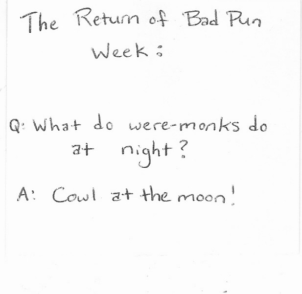 The Return of Bad Pun Week: Q: What do were-monks do at night? A:Cowl at the moon?