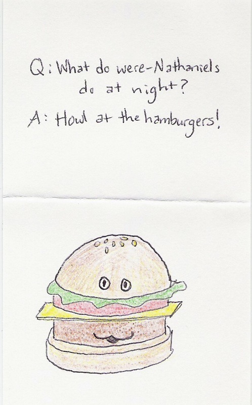 Q: What do were-Nathaniels do at night? A: Howl at the hamburgers! [picture of happy hamburger]