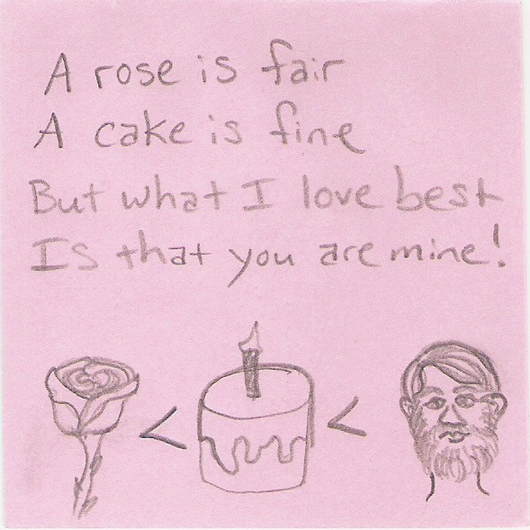 A rose is fair / a cake is fine / but what I love best / is that you are mine! [rose < cake < you]