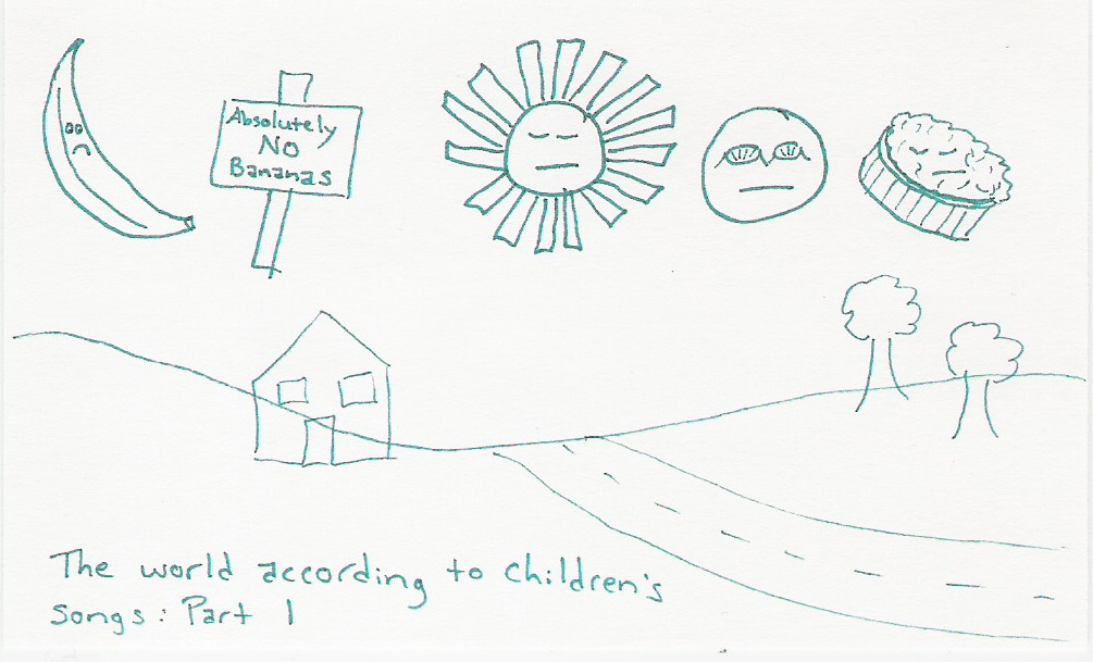 The world according to children's songs: Part 1 [picture of sun, moon, and pie looking smug as they float above the landscape, with a sad banana blocked by a sign saying 