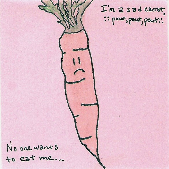 I'm a sad carrot ::pout, pout, pout::  No one wants to eat me...